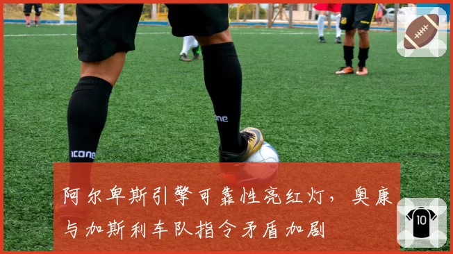 阿尔卑斯引擎可靠性亮红灯,奥康与加斯利车队指令矛盾加剧